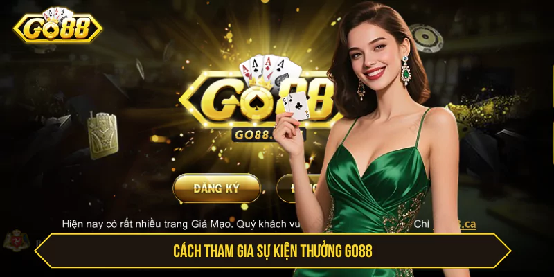 Sự Kiện Thưởng Go88 Cực Hot, Cơ Hội Nhận Quà Triệu Đồng Cách tham gia Sự kiện thưởng Go88