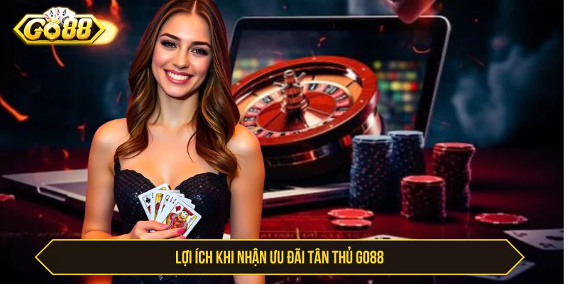 Ưu Đãi Tân Thủ GO88 Và Quà Tặng Cực Khủng Khi Đăng Ký Lợi ích khi nhận ưu đãi tân thủ Go88