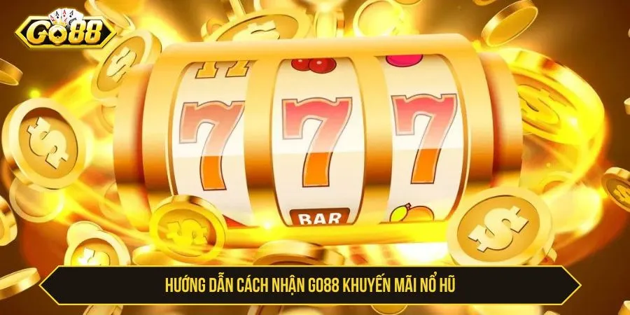 GO88 Khuyến Mãi Nổ Hũ Cơ Hội Săn Jackpot Cực Khủng Hướng dẫn cách nhận GO88 khuyến mãi nổ hũ