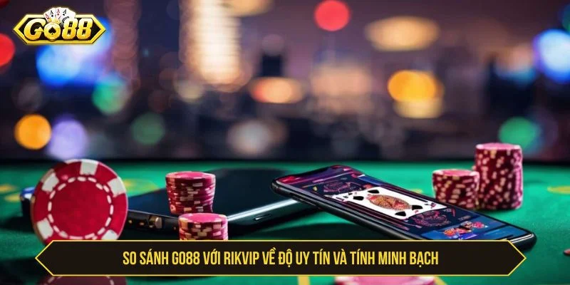 So Sánh GO88 với Rikvip Về Độ An Toàn, Uy Tín, Đẳng Cấp So sánh GO88 với Rikvip đều được cấp phép từ tổ chức quốc tế