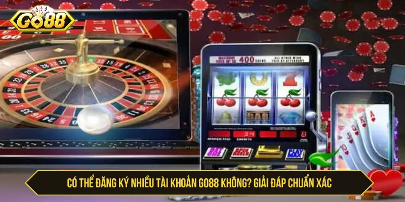 Có Thể Đăng Ký Nhiều Tài Khoản Go88 Không? Có Khóa ACC? Có thể đăng ký nhiều tài khoản go88 không? Giải đáp chuẩn xác