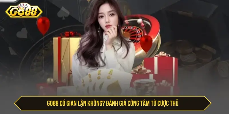 Go88 Có Gian Lận Không? Đánh Giá Công Tâm Từ Cược Thủ Go88 có gian lận không? đánh giá công tâm từ cược thủ