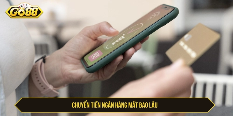 Nạp Tiền GO88 Mất Bao Lâu Và Xử Lý Nếu Nạp Lâu Vào Acc Khám phá dùng tài khoản ngân hàng nạp tiền GO88 mất bao lâu