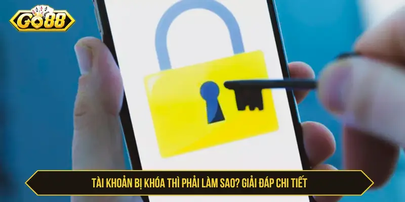 Tài Khoản Go88 Bị Khóa Phải Làm Sao? Cách Xử Lý Đúng Tài khoản Go88 bị khóa phải làm sao? Giải đáp chi tiết