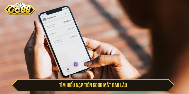 Nạp Tiền GO88 Mất Bao Lâu Và Xử Lý Nếu Nạp Lâu Vào Acc Tìm hiểu nạp tiền GO88 mất bao lâu